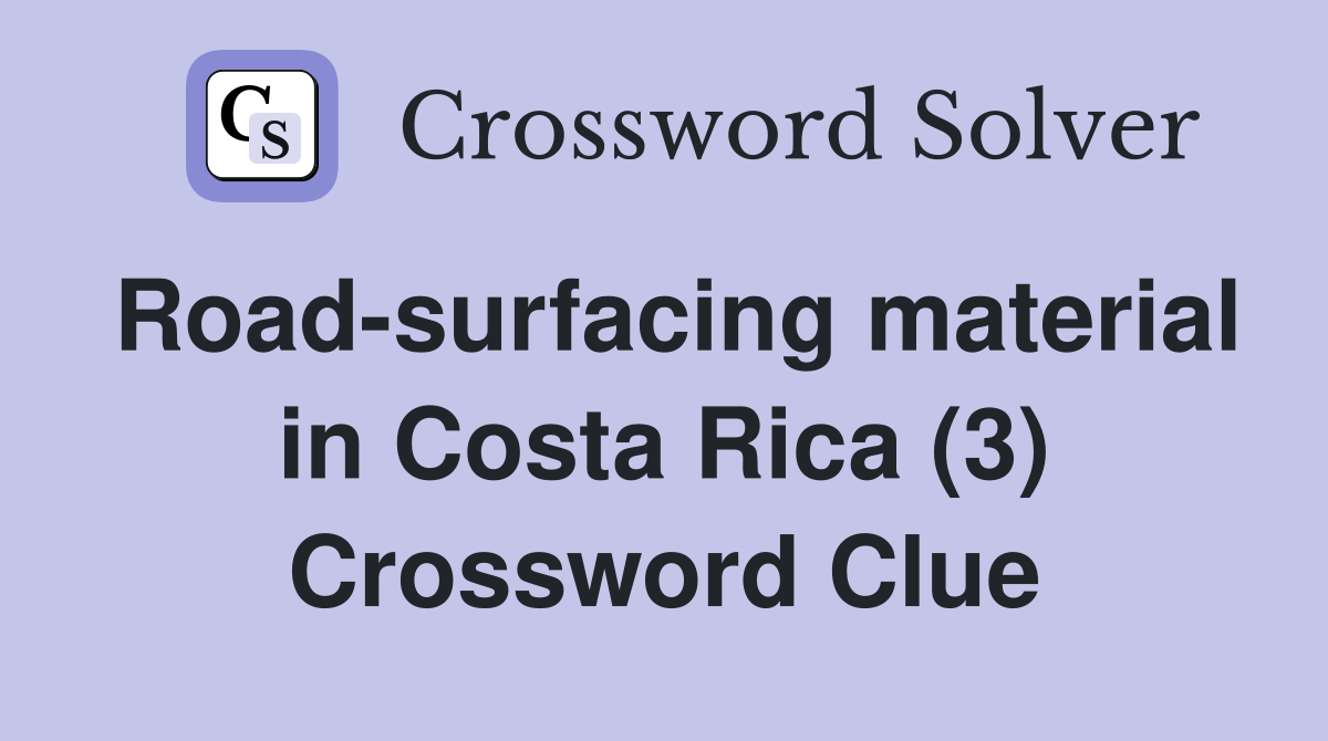 Roadsurfacing material in Costa Rica (3) Crossword Clue Answers